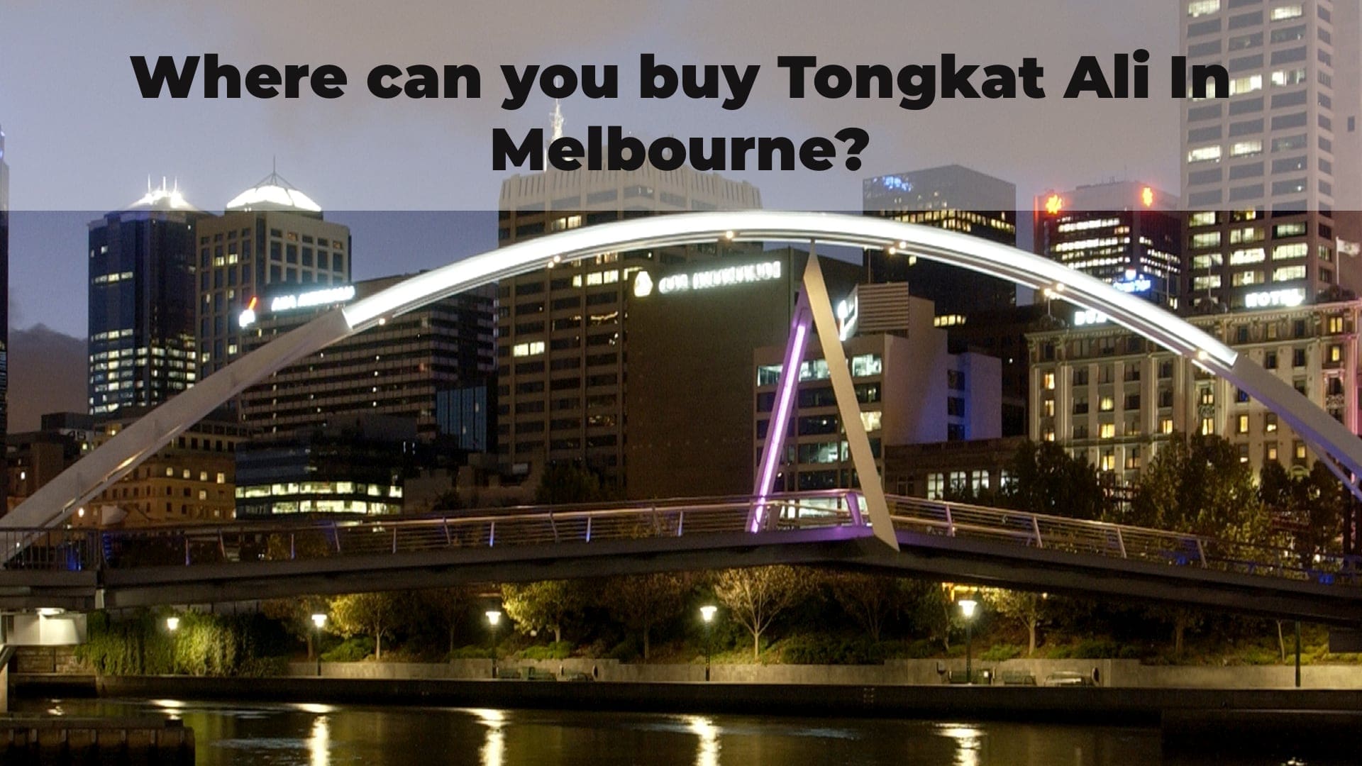 Article Cover For Where can you buy Tongkat Ali In Sydney Depicts A Bridge on The Yarra River